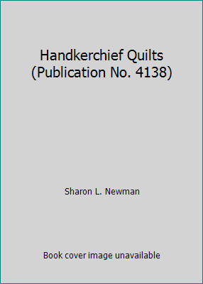 Handkerchief Quilts (Publication No. 4138) by Sharon L. Newman