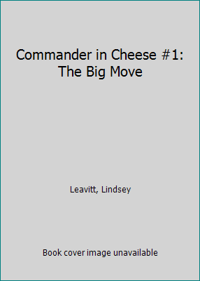 Commander in Cheese #1: The Big Move by Leavitt, Lindsey - Picture 1 of 1