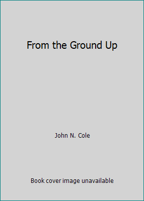 From the Ground Up by Cole, John N.; Wing, Charlie - Picture 1 of 1
