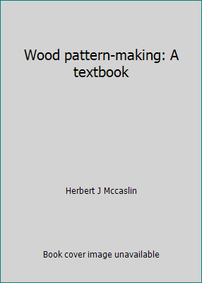 Wood pattern-making: A textbook by Herbert J Mccaslin - Foto 1 di 1