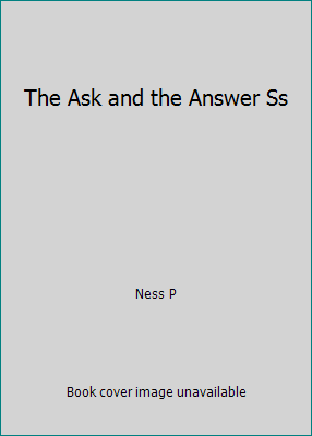 The Ask and the Answer Ss by Ness P