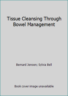 Tissue Cleansing Through Bowel Management by Bernard Jensen; Sylvia Bell