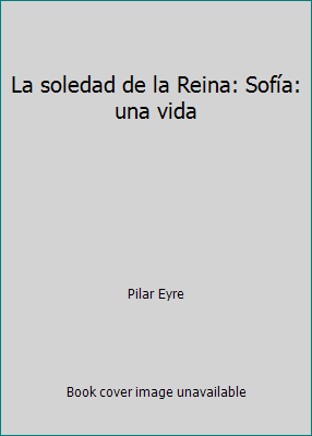 La soledad de la Reina: Sofía: una vida by Pilar Eyre - Picture 1 of 1
