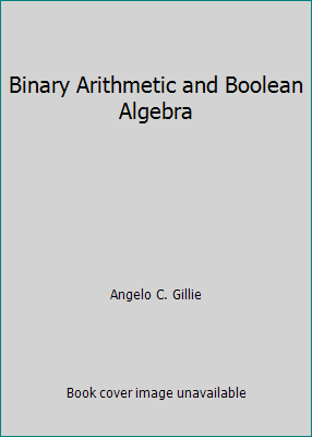Binäre Arithmetik und Boolesche Algebra von Angelo C. Gillie - Bild 1 von 1
