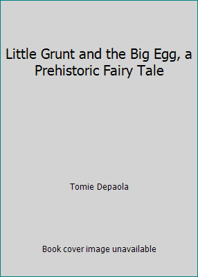 Little Grunt and the Big Egg, a Prehistoric Fairy Tale by Tomie Depaola - Picture 1 of 1