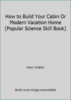 How to Build Your Cabin Or Modern Vacation Home (Popular Science Skill Book) - Picture 1 of 1