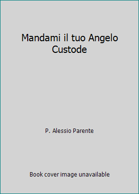 Mandami il tuo Angelo Custode by P. Alessio Parente - Picture 1 of 1