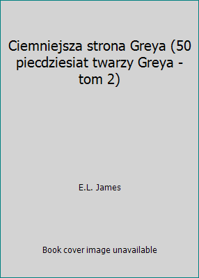 Ciemniejsza strona Greya (50 piecdziesiat twarzy Greya - tom 2) by E.L. James - Picture 1 of 1