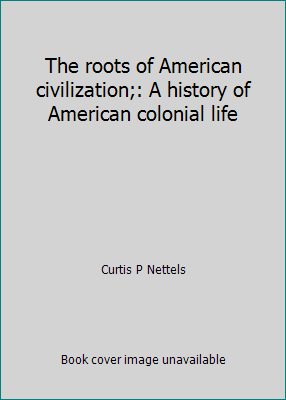 Die Wurzeln der amerikanischen Zivilisation;: Eine Geschichte des amerikanischen Koloniallebens - Bild 1 von 1