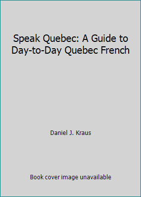 Speak Quebec: A Guide to Day-to-Day Quebec French by Daniel J. Kraus - Picture 1 of 1