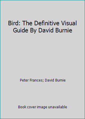 Bird: The Definitive Visual Guide By David Burnie by Peter Frances; David Burnie - Picture 1 of 1