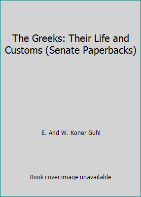 The Greeks: Their Life and Customs (Senate Paperbacks) by E. And W. Koner Guhl - Picture 1 of 1