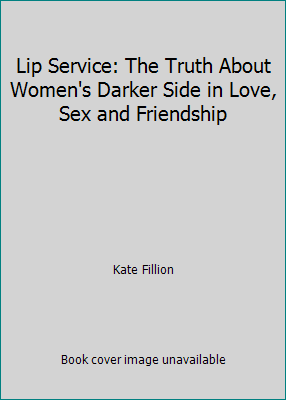 Lip Service: The Truth About Women's Darker Side in Love, Sex and Friendship - Picture 1 of 1