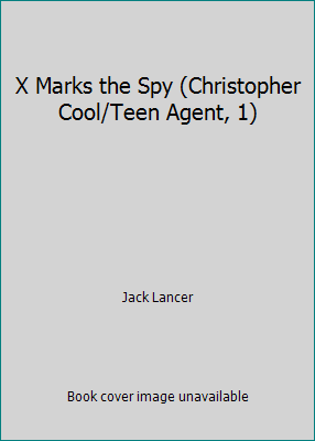 X Marks the Spy (Christopher Cool/Teen Agent, 1) by Jack Lancer