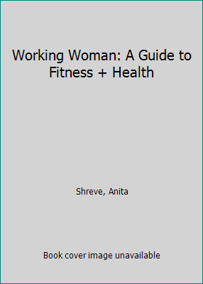 Working Woman: A Guide to Fitness + Health par Shreve, Anita - Photo 1 sur 1