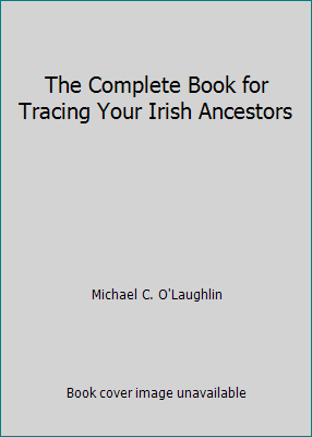 The Complete Book for Tracing Your Irish Ancestors by Michael C. O'Laughlin - Picture 1 of 1