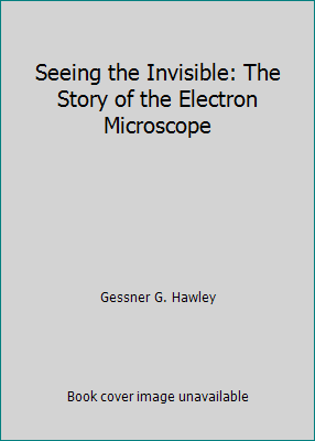 Seeing the Invisible: The Story of the Electron Microscope by Gessner G. Hawley - Bild 1 von 1