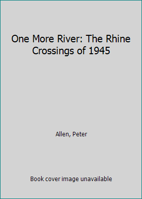 One More River: The Rhine Crossings of 1945 by Allen, Peter - Picture 1 of 1