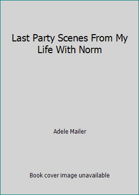 Last Party Scenes From My Life With Norm by Adele Mailer - Picture 1 of 1