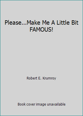 Please...Make Me A Little Bit FAMOUS! by Robert E. Krumroy - Afbeelding 1 van 1