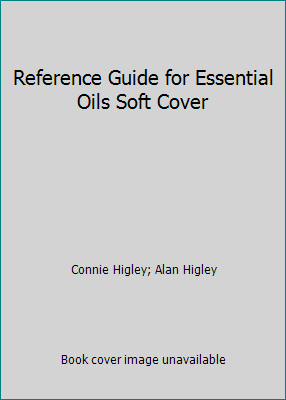 Reference Guide for Essential Oils Soft Cover by Connie Higley; Alan Higley - Picture 1 of 1