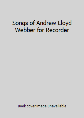 Songs of Andrew Lloyd Webber for Recorder 0793539471 Book Cover