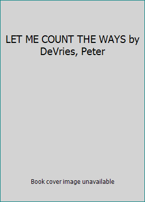 LET ME COUNT THE WAYS by DeVries, Peter B001EBOXU2 Book Cover