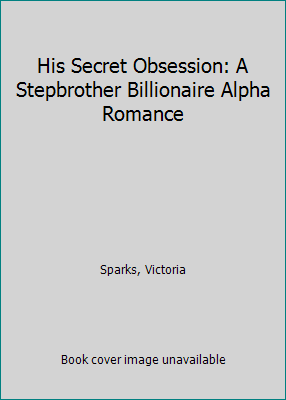 His Secret Obsession: A Stepbrother Billionaire... 1515169030 Book Cover