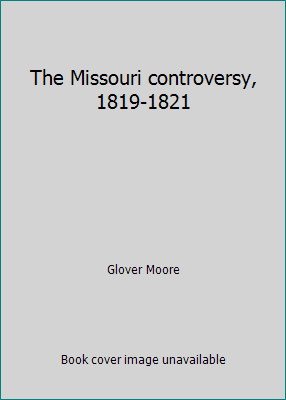 The Missouri controversy, 1819-1821 B0006BPVBQ Book Cover