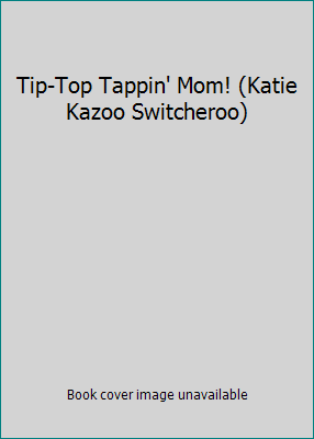 Tip-Top Tappin' Mom! (Katie Kazoo Switcheroo) 0545274443 Book Cover