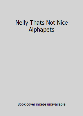 Nelly Thats Not Nice Alphapets B000GO6XQK Book Cover