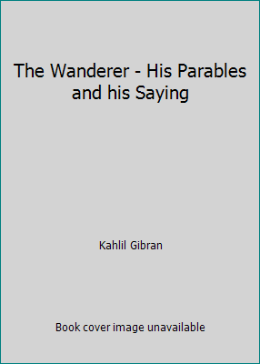 The Wanderer - His Parables and his Saying B0012PQYI4 Book Cover