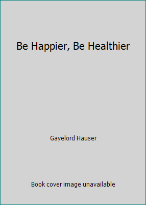 Be Happier, Be Healthier B0039PGILI Book Cover