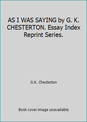 AS I WAS SAYING by G. K. CHESTERTON. Essay Inde... B004RPX7K4 Book Cover