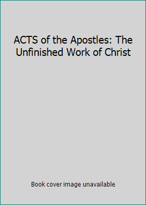 ACTS of the Apostles: The Unfinished Work of Ch... 1884838065 Book Cover