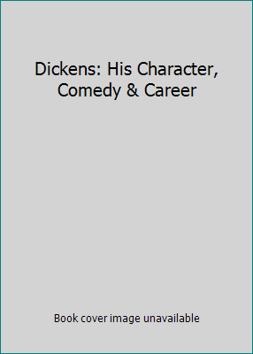 Dickens: His Character, Comedy & Career B0006D6VI6 Book Cover