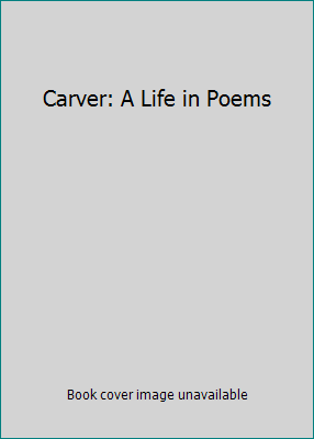 Carver: A Life in Poems 0439456738 Book Cover