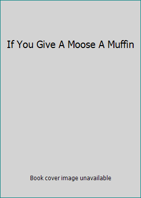 If You Give A Moose A Muffin B010DPWQLM Book Cover