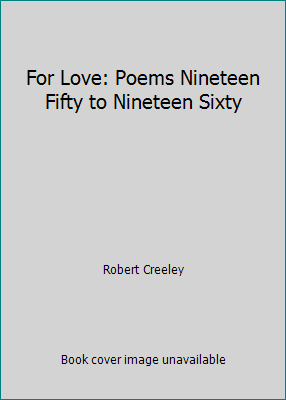 For Love: Poems Nineteen Fifty to Nineteen Sixty 0684717387 Book Cover