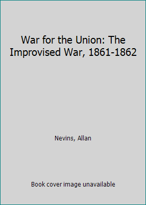 War for the Union: The Improvised War, 1861-1862 B002EEV3O2 Book Cover