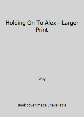 Holding On To Alex - Larger Print [Large Print] 0373157223 Book Cover