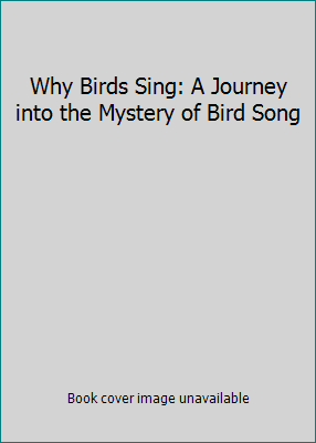 Why Birds Sing: A Journey into the Mystery of B... 0739467107 Book Cover
