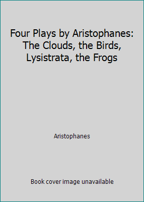 Four Plays by Aristophanes: The Clouds, the Bir... 061370584X Book Cover