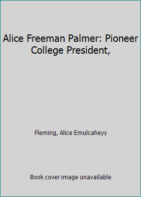 Alice Freeman Palmer: Pioneer College President, 0130222933 Book Cover