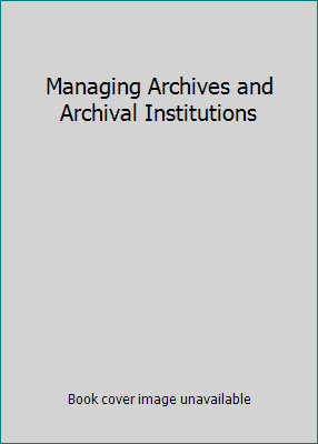 Managing Archives and Archival Institutions 0226070549 Book Cover