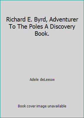 Richard E. Byrd, Adventurer To The Poles A Disc... B000ZGJXMA Book Cover