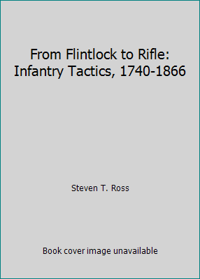 From Flintlock to Rifle: Infantry Tactics, 1740... 0838620515 Book Cover