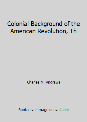 Colonial Background of the American Revolution, Th B000KIALQA Book Cover