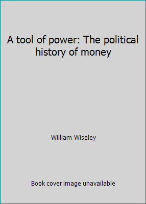 A tool of power: The political history of money 0471022357 Book Cover
