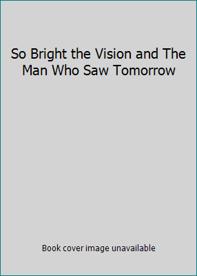 So Bright the Vision and The Man Who Saw Tomorrow B000J0S6ZW Book Cover